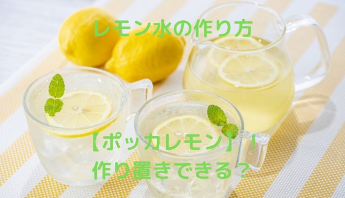 レモン水の作り方【ポッカレモン】が知りたい！作り置き出来る？保存方法ついて紹介！