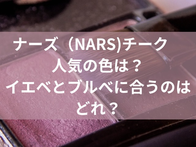 ナーズ（NARS)チーク　人気の色は？イエベとブルべに合うのはどれ？成分、口コミを紹介